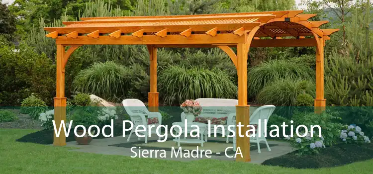 Wood Pergola Installation Sierra Madre - CA