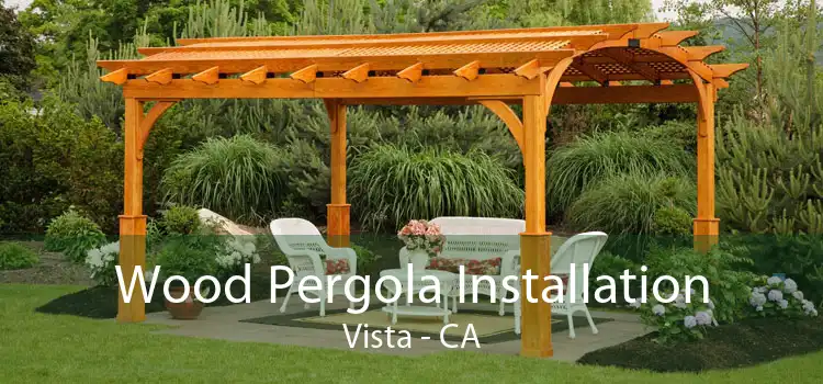 Wood Pergola Installation Vista - CA